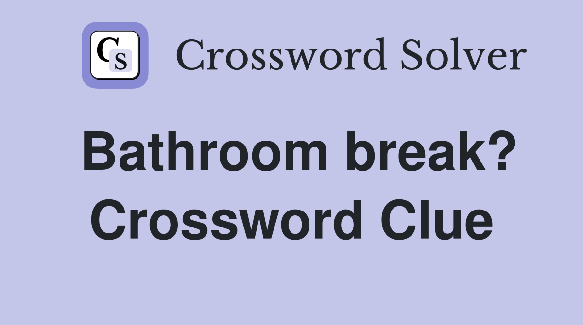 Bathroom break? Crossword Clue Answers Crossword Solver